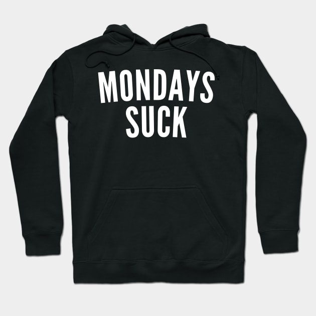 Monday's Suck. Funny I Hate Monday's Saying. White Hoodie by That Cheeky Tee